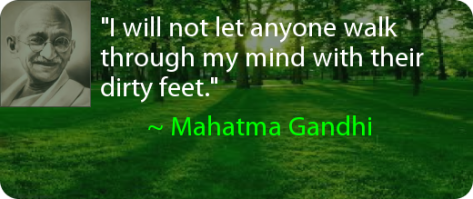 I will not let anyone walk through my mind with their dirty feet - Mahatma Gandhi